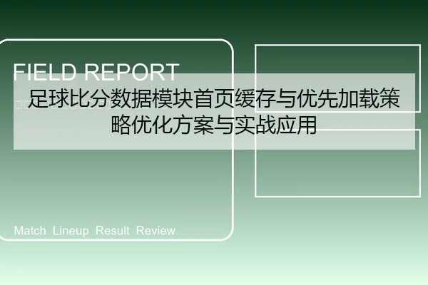 足球比分数据模块首页缓存与优先加载策略优化方案与实战应用